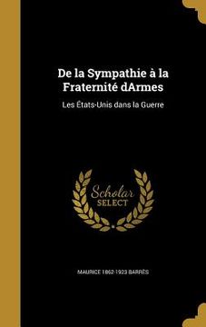 portada De la Sympathie à la Fraternité dArmes: Les États-Unis dans la Guerre (in French)