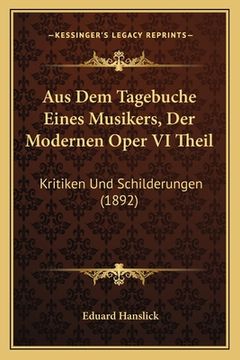portada Aus Dem Tagebuche Eines Musikers, Der Modernen Oper VI Theil: Kritiken Und Schilderungen (1892) (en Alemán)