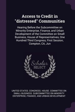 portada Access to Credit in "distressed" Communities: Hearing Before the Subcommittee on Minority Enterprise, Finance, and Urban Development of the Committee (en Inglés)