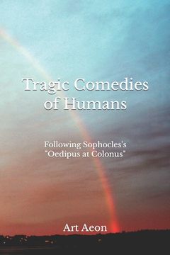 portada Tragic Comedies of Humans: Following Sophocles's Oedipus at Colonus (en Inglés)