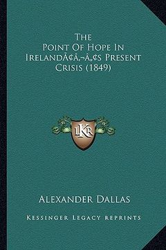 portada the point of hope in irelandacentsa -a centss present crisis (1849) (en Inglés)