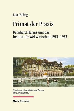 portada Primat Der Praxis: Bernhard Harms Und Das Institut Fur Weltwirtschaft 1913-1933 (en Alemán)