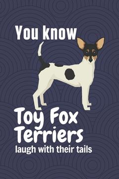 portada You know Toy Fox Terriers laugh with their tails: For Toy Fox Terrier Dog Fans (en Inglés)