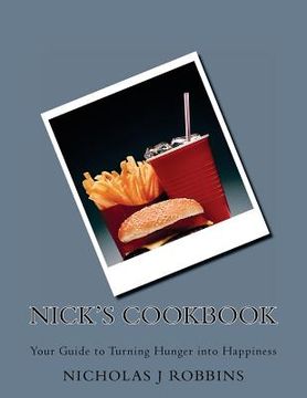 portada Nick's Cookbook: Your Guide to Turning Hunger into Happiness (en Inglés)