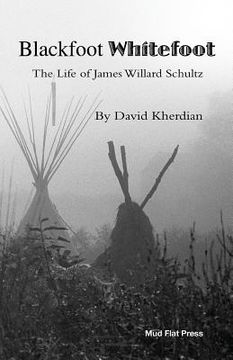portada Blackfoot Whitefoot: The life of James Willard Schultz (en Inglés)