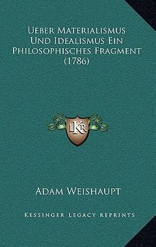 portada Ueber Materialismus Und Idealismus Ein Philosophisches Fragment (1786) (en Alemán)