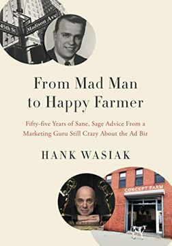 portada From mad man to Happy Farmer: Fifty-Five Years of Sane, Sage Advice From a Marketing Guru Still Crazy About the ad biz (en Inglés)