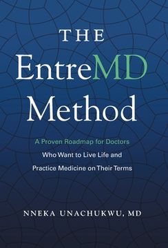 portada The EntreMD Method: A Proven Roadmap for Doctors Who Want to Live Life and Practice Medicine on Their Terms (in English)