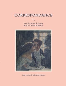 portada Correspondance: les écrits secrets de George Sand et d'Alfred de Musset (en Francés)