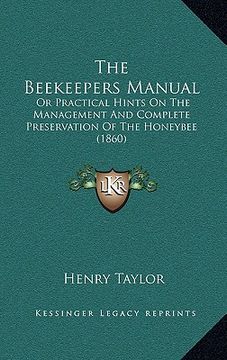 portada the beekeepers manual: or practical hints on the management and complete preservation of the honeybee (1860) (en Inglés)