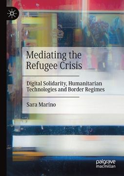 portada Mediating the Refugee Crisis: Digital Solidarity, Humanitarian Technologies and Border Regimes (en Inglés)