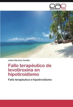 Fallo terapéutico de levotiroxina en hipotiroidismo: Fallo terapéutico e hipotiroidismo (Spanish Edition)