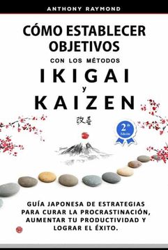 portada Cómo Establecer Objetivos con los Métodos Ikigai y Kaizen: Guía Japonesa de Estrategias Para Curar la Procrastinación, Aumentar tu Productividad y Lograr el Éxito (in Spanish)