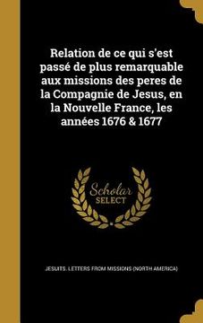 portada Relation de ce qui s'est passé de plus remarquable aux missions des peres de la Compagnie de Jesus, en la Nouvelle France, les années 1676 & 1677 (en Francés)