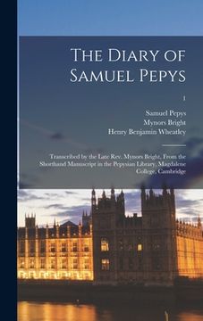 portada The Diary of Samuel Pepys: Transcribed by the Late Rev. Mynors Bright, From the Shorthand Manuscript in the Pepysian Library, Magdalene College,