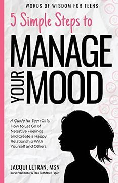 portada 5 Simple Steps to Manage Your Mood: A Guide for Teen Girls how to let go of Negative Feelings and Create a Happy Relationship With Yourself and Others: 1 (Words of Wisdom for Teens) (en Inglés)