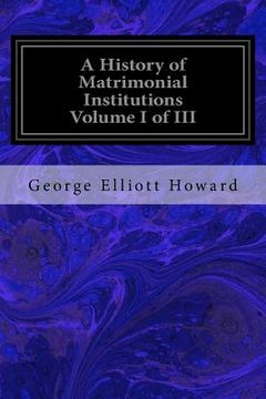 portada A History of Matrimonial Institutions Volume I of III (en Inglés)
