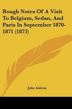 portada rough notes of a visit to belgium, sedan, and paris in september 1870-1871 (1873) (en Inglés)