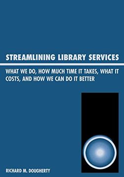 portada Streamlining Library Services: What we do, how Much Time it Takes, What it Costs, and how we can do it Better (en Inglés)