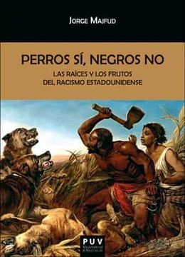 portada Perros sí, Negros no: Las Raíces y los Frutos del Racismo Estadounidense: 170 (Biblioteca Javier coy D'Estudis Nord-Americans) (in Spanish)