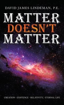 portada Matter Doesn't Matter: Creation - Existence - Relativity - Eternal Life (en Inglés)
