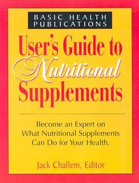 portada user's guide to nutritional supplements: become an expert on what nutritional supplements can do for your health (en Inglés)