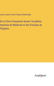portada De la Fièvre Puerpérale devant l'Académie Impériale de Médecine et des Principes de l'Hygiène (en Francés)