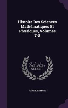 portada Histoire Des Sciences Mathématiques Et Physiques, Volumes 7-8 (en Inglés)