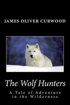 portada The Wolf Hunters: A Tale of Adventure in the Wilderness (en Inglés)