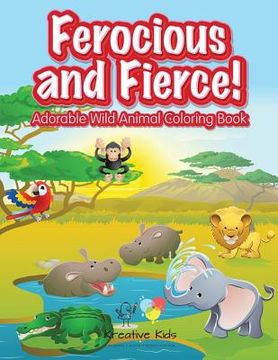 portada Ferocious and Fierce! Adorable Wild Animal Coloring Book (en Inglés)