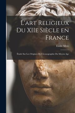 portada L'art religieux du XIIe siècle en France: Étude sur les origines de l'iconographie du moyen age