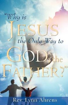 portada why is jesus the only way to god, the father? (en Inglés)