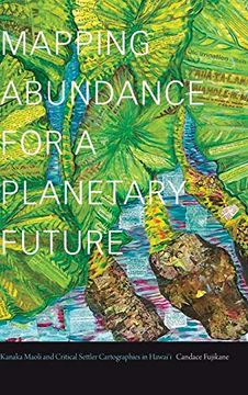 portada Mapping Abundance for a Planetary Future: Kanaka Maoli and Critical Settler Cartographies in Hawai'I (in English)