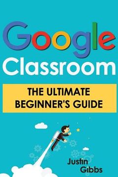 portada Google Classroom: The Ultimate Beginner's Guide (en Inglés)