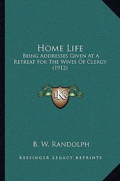 portada home life: being addresses given at a retreat for the wives of clergy (1912) (en Inglés)