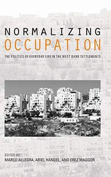 portada Normalizing Occupation: The Politics of Everyday Life in the West Bank Settlements 