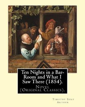 portada Ten Nights in a Bar-Room and What I Saw There (1854). By: T.(Timothy) S.(Shay) Arthur: Novel (Original Classics).Ten Nights in a Bar-room and What I S (in English)