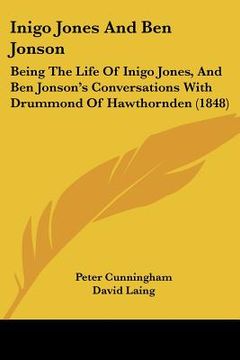 portada inigo jones and ben jonson: being the life of inigo jones, and ben jonson's conversations with drummond of hawthornden (1848) (en Inglés)