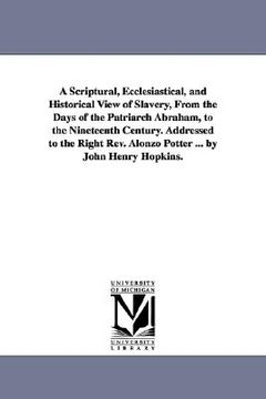 portada a   scriptural, ecclesiastical, and historical view of slavery, from the days of the patriarch abraham, to the nineteenth century. addressed to the ri