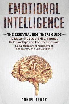 portada Emotional Intelligence: The Essential Beginners Guide to mastering social skills, improve relationship and control emotions (social skills, an (en Inglés)