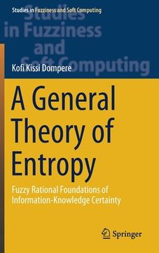 portada A General Theory of Entropy: Fuzzy Rational Foundations of Information-Knowledge Certainty (en Inglés)