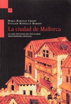 portada La ciudad de Mallorca : la vida cotidiana en una ciudad mediterránea medieval