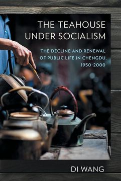 portada The Teahouse Under Socialism: The Decline and Renewal of Public Life in Chengdu, 1950-2000 (Paperback) (in English)