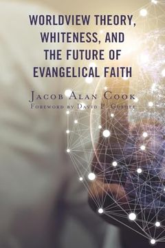 portada Worldview Theory, Whiteness, and the Future of Evangelical Faith 