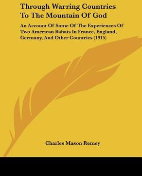portada through warring countries to the mountain of god: an account of some of the experiences of two american bahais in france, england, germany, and other (en Inglés)