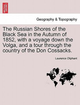 portada the russian shores of the black sea in the autumn of 1852, with a voyage down the volga, and a tour through the country of the don cossacks. (in English)