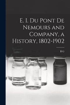 portada E. I. Du Pont de Nemours and Company, a History, 1802-1902 (in English)