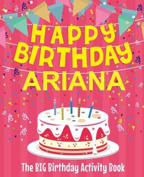 portada Happy Birthday Ariana - The Big Birthday Activity Book: (Personalized Children's Activity Book) (en Inglés)