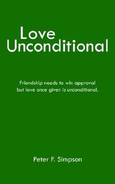 portada love unconditional: friendship needs to win approval but love once given is unconditional. (en Inglés)