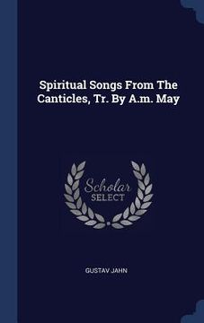 portada Spiritual Songs From The Canticles, Tr. By A.m. May (en Inglés)